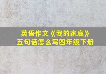 英语作文《我的家庭》五句话怎么写四年级下册