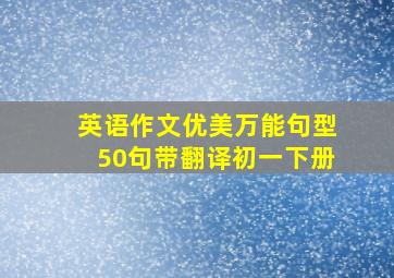 英语作文优美万能句型50句带翻译初一下册