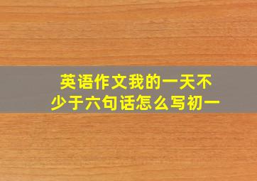 英语作文我的一天不少于六句话怎么写初一