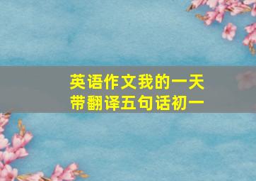 英语作文我的一天带翻译五句话初一