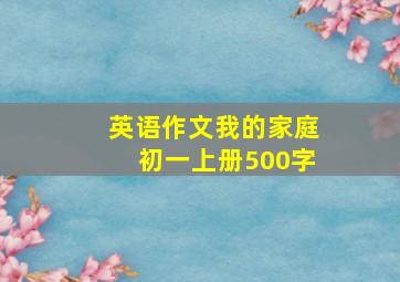 英语作文我的家庭初一上册500字