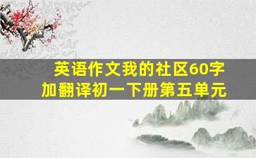 英语作文我的社区60字加翻译初一下册第五单元