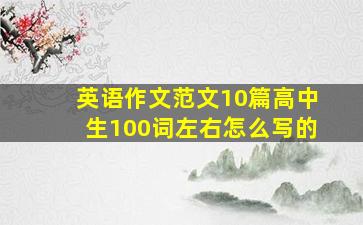 英语作文范文10篇高中生100词左右怎么写的