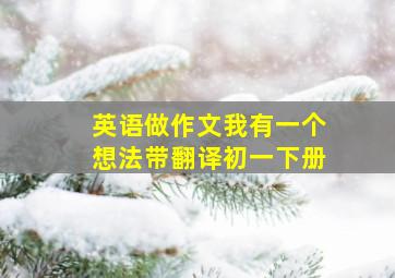 英语做作文我有一个想法带翻译初一下册