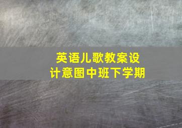 英语儿歌教案设计意图中班下学期