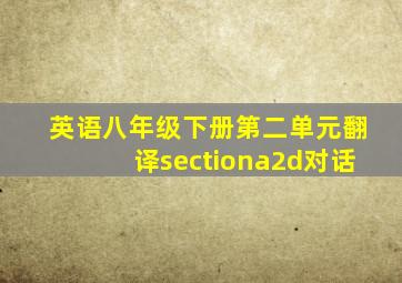 英语八年级下册第二单元翻译sectiona2d对话