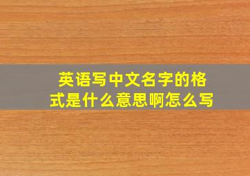 英语写中文名字的格式是什么意思啊怎么写