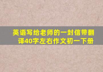 英语写给老师的一封信带翻译40字左右作文初一下册