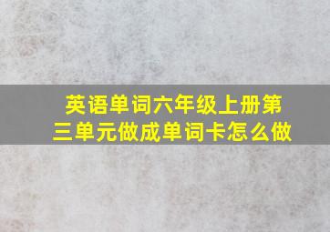 英语单词六年级上册第三单元做成单词卡怎么做