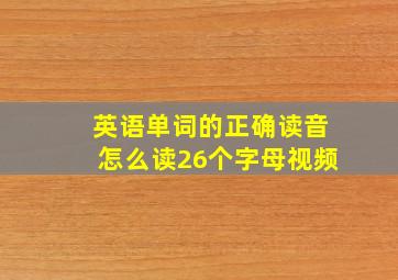 英语单词的正确读音怎么读26个字母视频