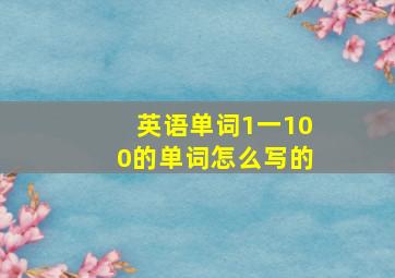 英语单词1一100的单词怎么写的