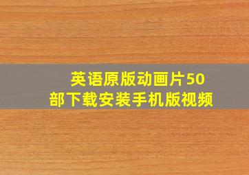 英语原版动画片50部下载安装手机版视频