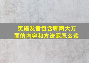 英语发音包含哪两大方面的内容和方法呢怎么读