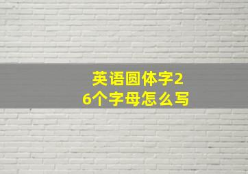 英语圆体字26个字母怎么写