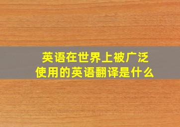 英语在世界上被广泛使用的英语翻译是什么