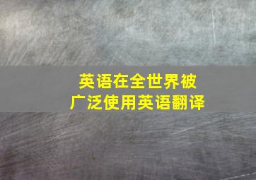 英语在全世界被广泛使用英语翻译