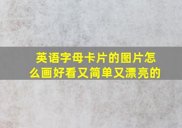 英语字母卡片的图片怎么画好看又简单又漂亮的