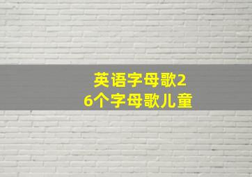 英语字母歌26个字母歌儿童