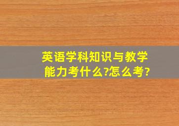 英语学科知识与教学能力考什么?怎么考?