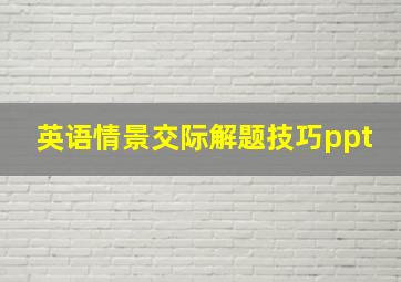 英语情景交际解题技巧ppt