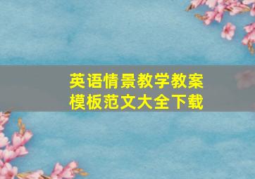 英语情景教学教案模板范文大全下载