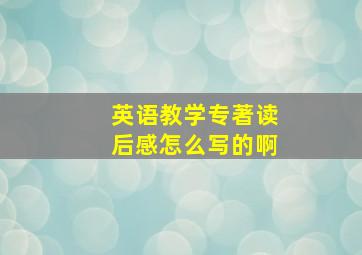 英语教学专著读后感怎么写的啊