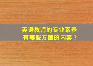 英语教师的专业素养有哪些方面的内容 ?