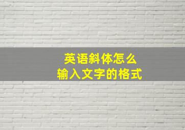 英语斜体怎么输入文字的格式