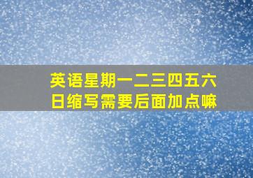 英语星期一二三四五六日缩写需要后面加点嘛