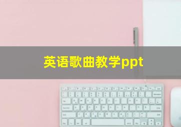 英语歌曲教学ppt