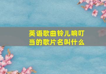 英语歌曲铃儿响叮当的歌片名叫什么