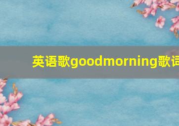 英语歌goodmorning歌词