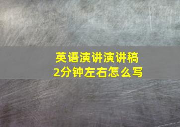 英语演讲演讲稿2分钟左右怎么写