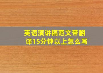 英语演讲稿范文带翻译15分钟以上怎么写