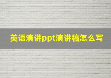 英语演讲ppt演讲稿怎么写