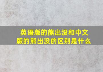 英语版的熊出没和中文版的熊出没的区别是什么