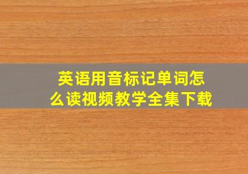 英语用音标记单词怎么读视频教学全集下载