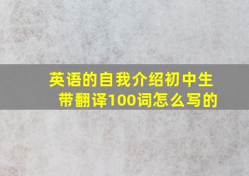 英语的自我介绍初中生带翻译100词怎么写的