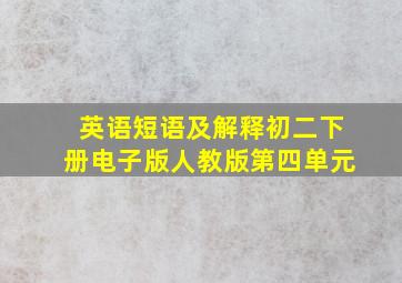 英语短语及解释初二下册电子版人教版第四单元