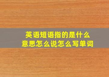 英语短语指的是什么意思怎么说怎么写单词