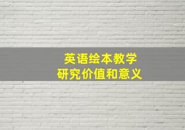 英语绘本教学研究价值和意义