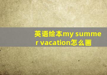 英语绘本my summer vacation怎么画