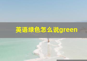 英语绿色怎么说green