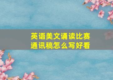 英语美文诵读比赛通讯稿怎么写好看