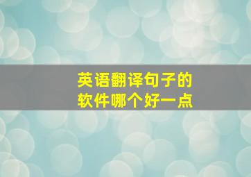 英语翻译句子的软件哪个好一点