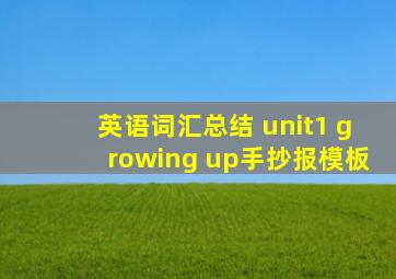 英语词汇总结 unit1 growing up手抄报模板