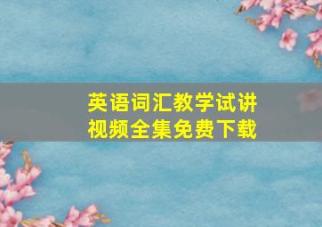 英语词汇教学试讲视频全集免费下载