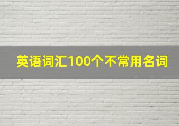 英语词汇100个不常用名词