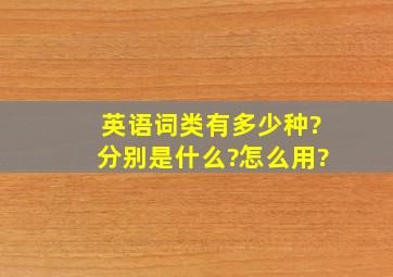 英语词类有多少种?分别是什么?怎么用?