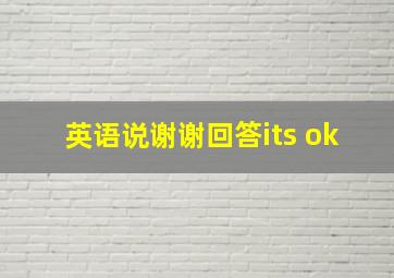 英语说谢谢回答its ok